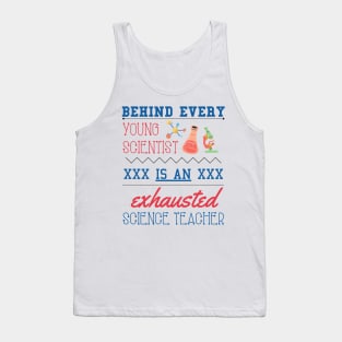 Behind Every Young Scientist is an Exhausted Science Teacher Tank Top